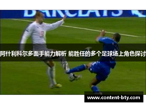 阿什利科尔多面手能力解析 能胜任的多个足球场上角色探讨 阿什利科尔多面手能力解析 能胜任的多个足球场上角色探讨